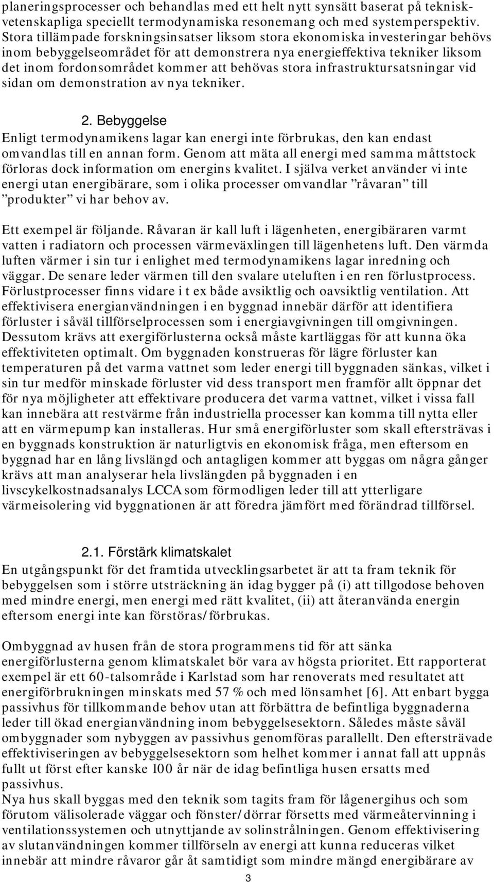 behövas stora infrastruktursatsningar vid sidan om demonstration av nya tekniker. 2. Bebyggelse Enligt termodynamikens lagar kan energi inte förbrukas, den kan endast omvandlas till en annan form.