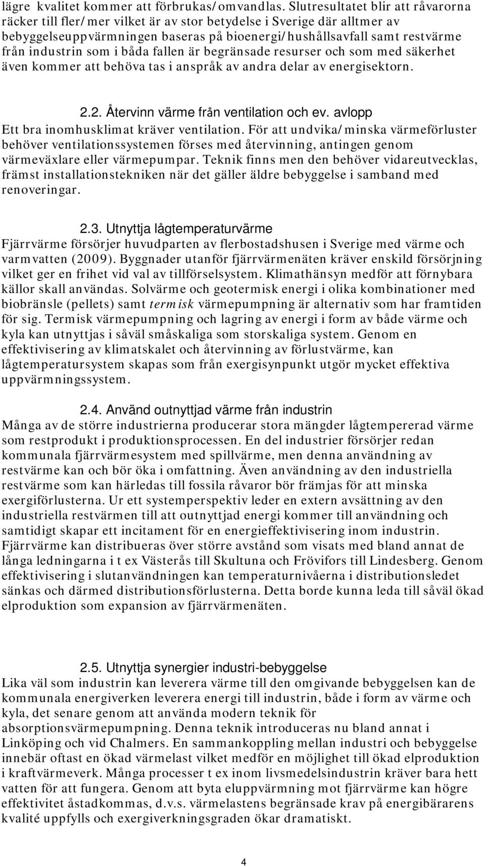 som i båda fallen är begränsade resurser och som med säkerhet även kommer att behöva tas i anspråk av andra delar av energisektorn. 2.2. Återvinn värme från ventilation och ev.