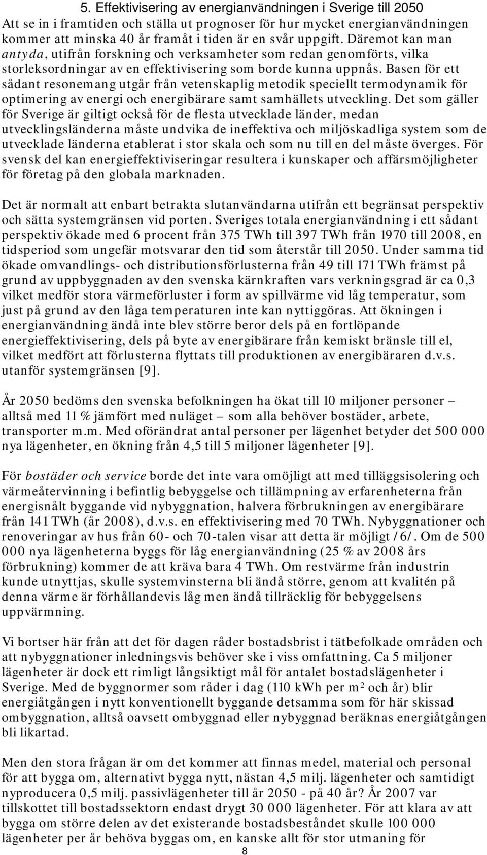 Basen för ett sådant resonemang utgår från vetenskaplig metodik speciellt termodynamik för optimering av energi och energibärare samt samhällets utveckling.