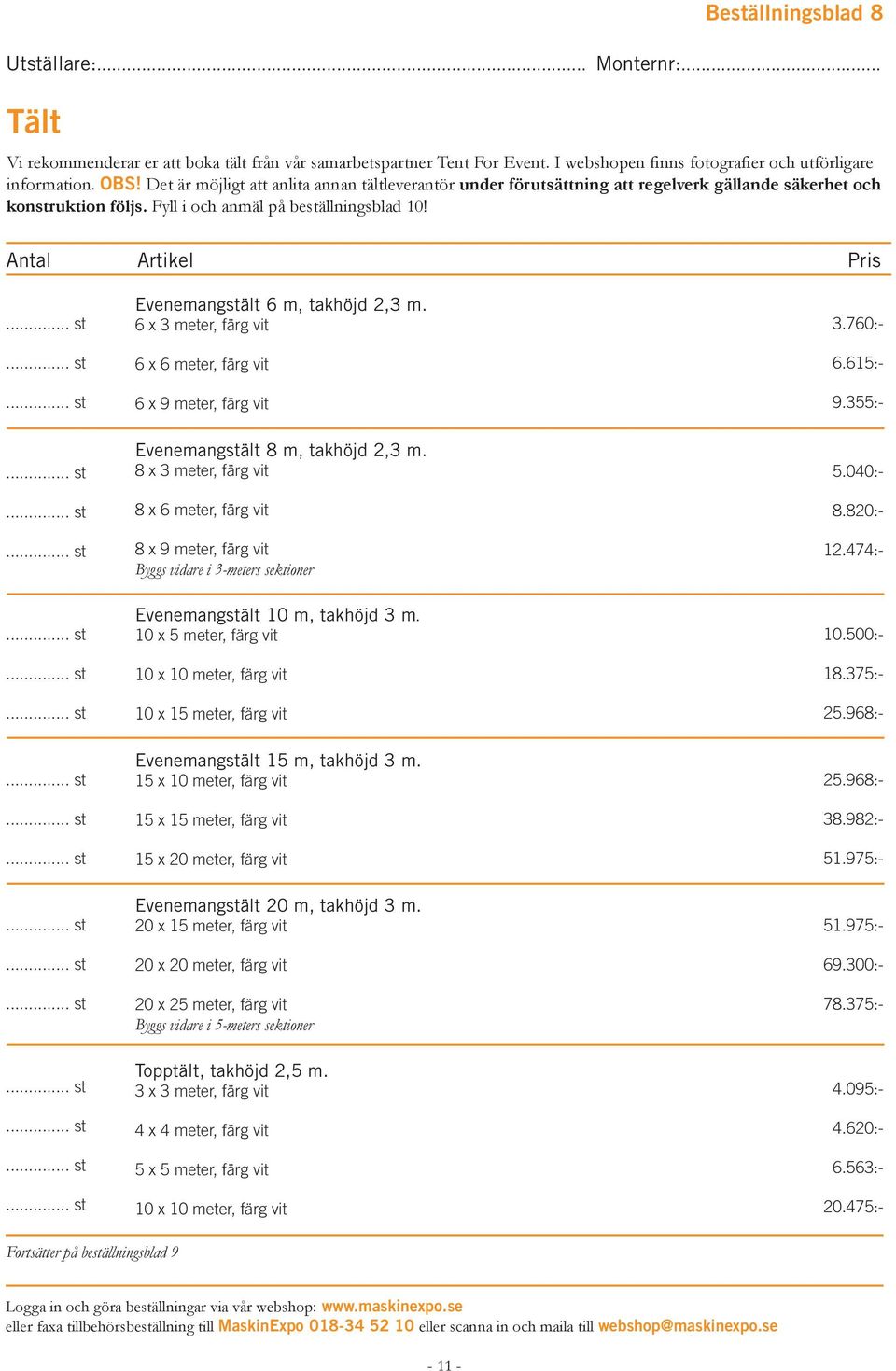 Antal Artikel Pris Evenemangstält 6 m, takhöjd 2,3 m. 6 x 3 meter, färg vit 6 x 6 meter, färg vit 6 x 9 meter, färg vit Evenemangstält 8 m, takhöjd 2,3 m.