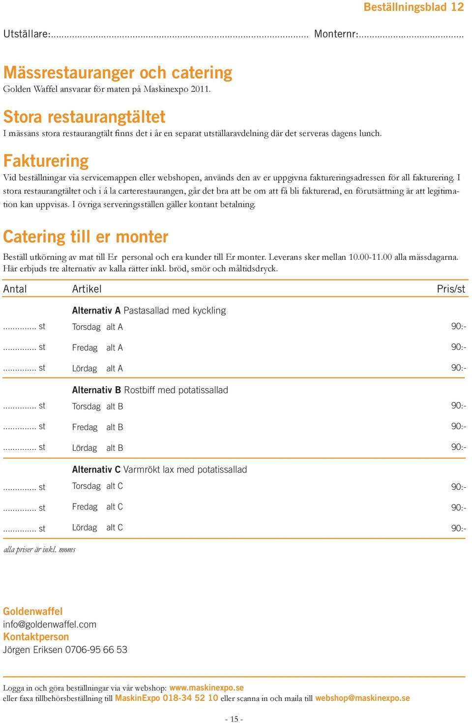 Fakturering Vid beställningar via servicemappen eller webshopen, används den av er uppgivna faktureringsadressen för all fakturering.