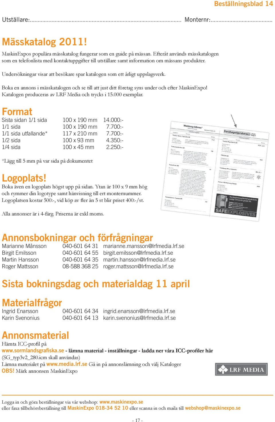 Undersökningar visar att besökare spar katalogen som ett årligt uppslagsverk. Boka en annons i mässkatalogen och se till att just ditt företag syns under och efter MaskinExpo!