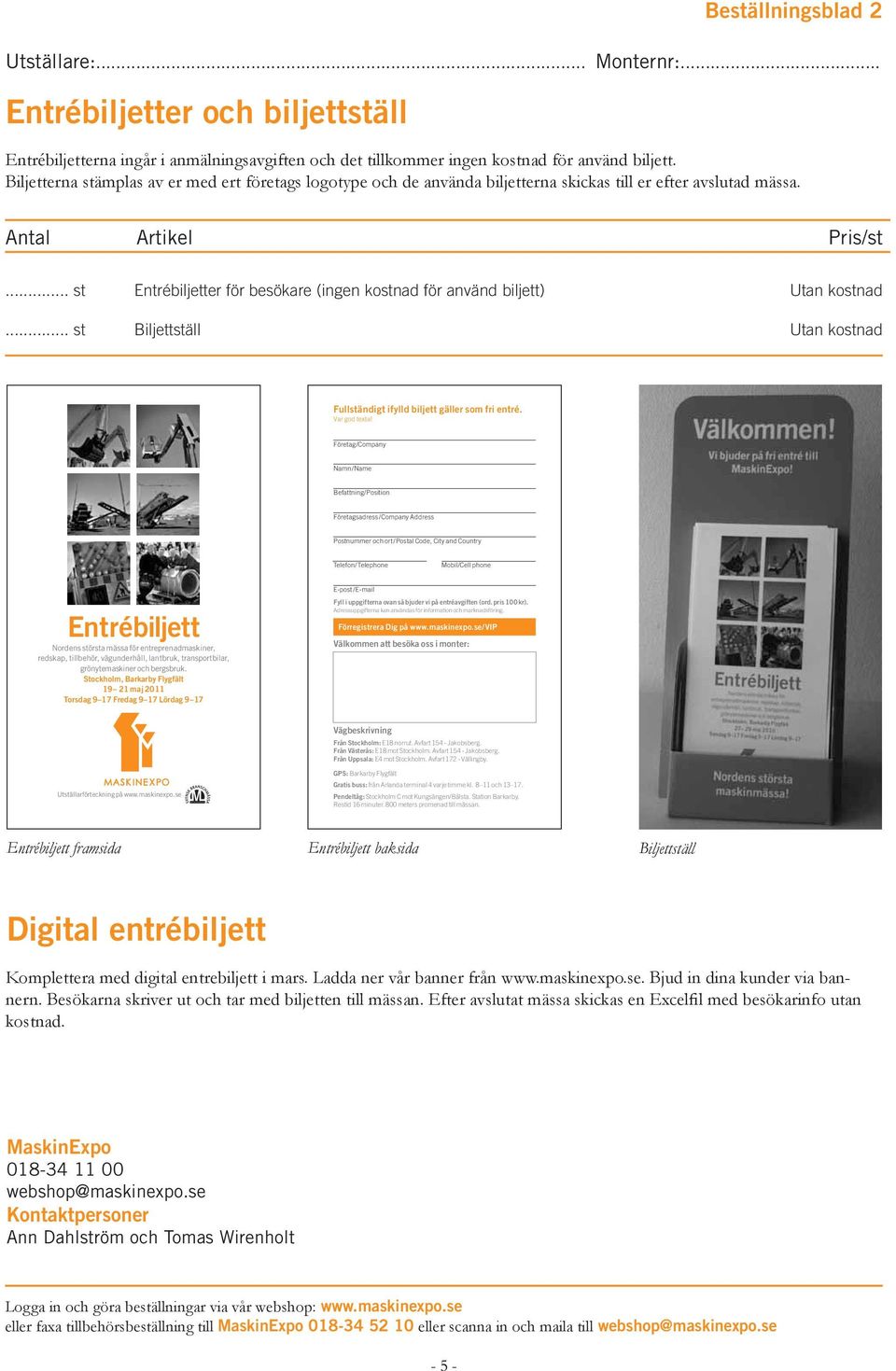 Antal Artikel Pris/st Entrébiljetter för besökare (ingen kostnad för använd biljett) Biljettställ Utan kostnad Utan kostnad Fullständigt ifylld biljett gäller som fri entré. Var god texta!