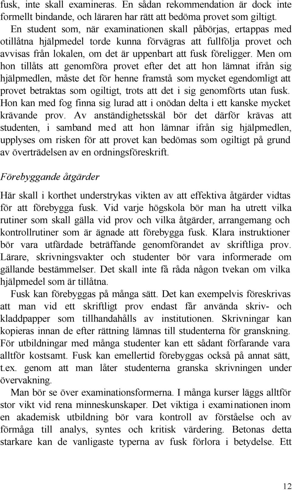 Men om hon tillåts att genomföra provet efter det att hon lämnat ifrån sig hjälpmedlen, måste det för henne framstå som mycket egendomligt att provet betraktas som ogiltigt, trots att det i sig