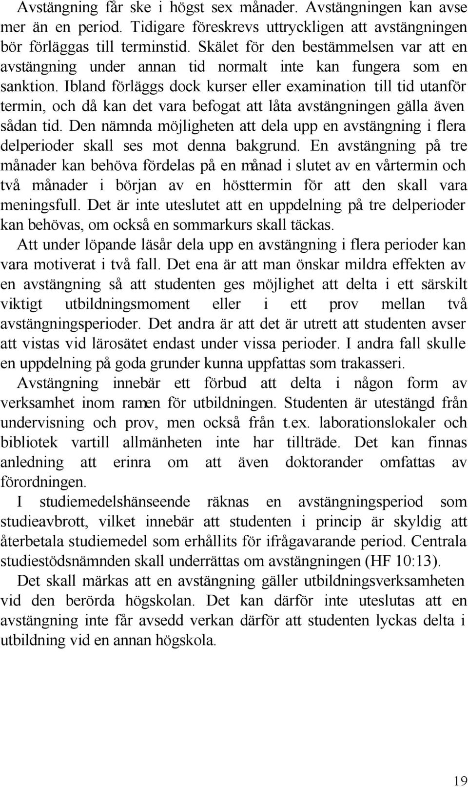 Ibland förläggs dock kurser eller examination till tid utanför termin, och då kan det vara befogat att låta avstängningen gälla även sådan tid.