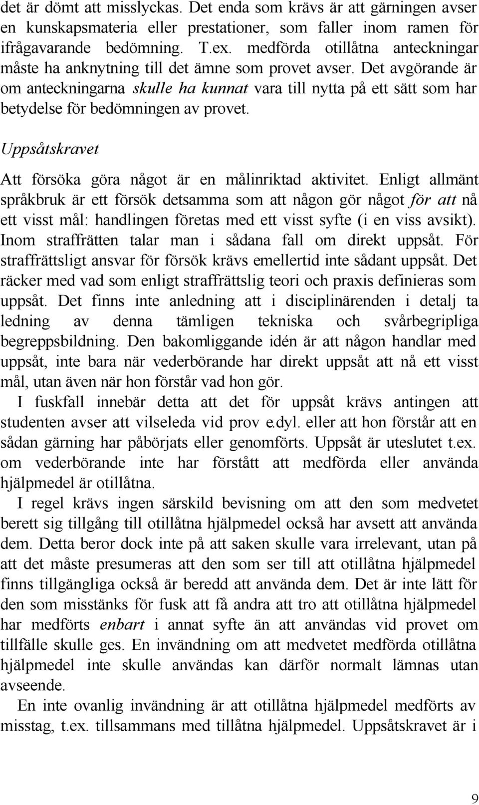 Det avgörande är om anteckningarna skulle ha kunnat vara till nytta på ett sätt som har betydelse för bedömningen av provet. Uppsåtskravet Att försöka göra något är en målinriktad aktivitet.