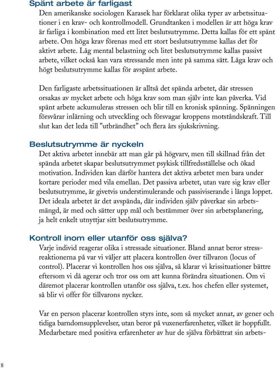 Om höga krav förenas med ett stort beslutsutrymme kallas det för aktivt arbete.