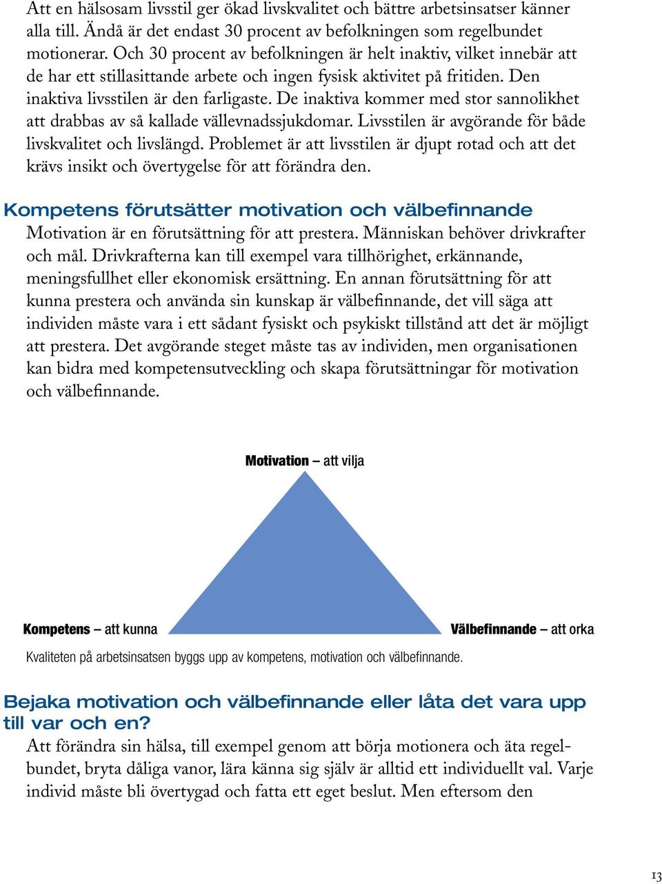 De inaktiva kommer med stor sannolikhet att drabbas av så kallade vällevnadssjukdomar. Livsstilen är avgörande för både livskvalitet och livslängd.