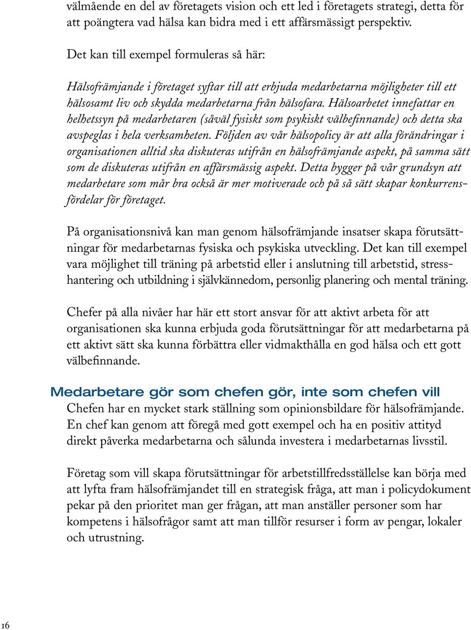 Hälsoarbetet innefattar en helhetssyn på medarbetaren (såväl fysiskt som psykiskt välbefinnande) och detta ska avspeglas i hela verksamheten.