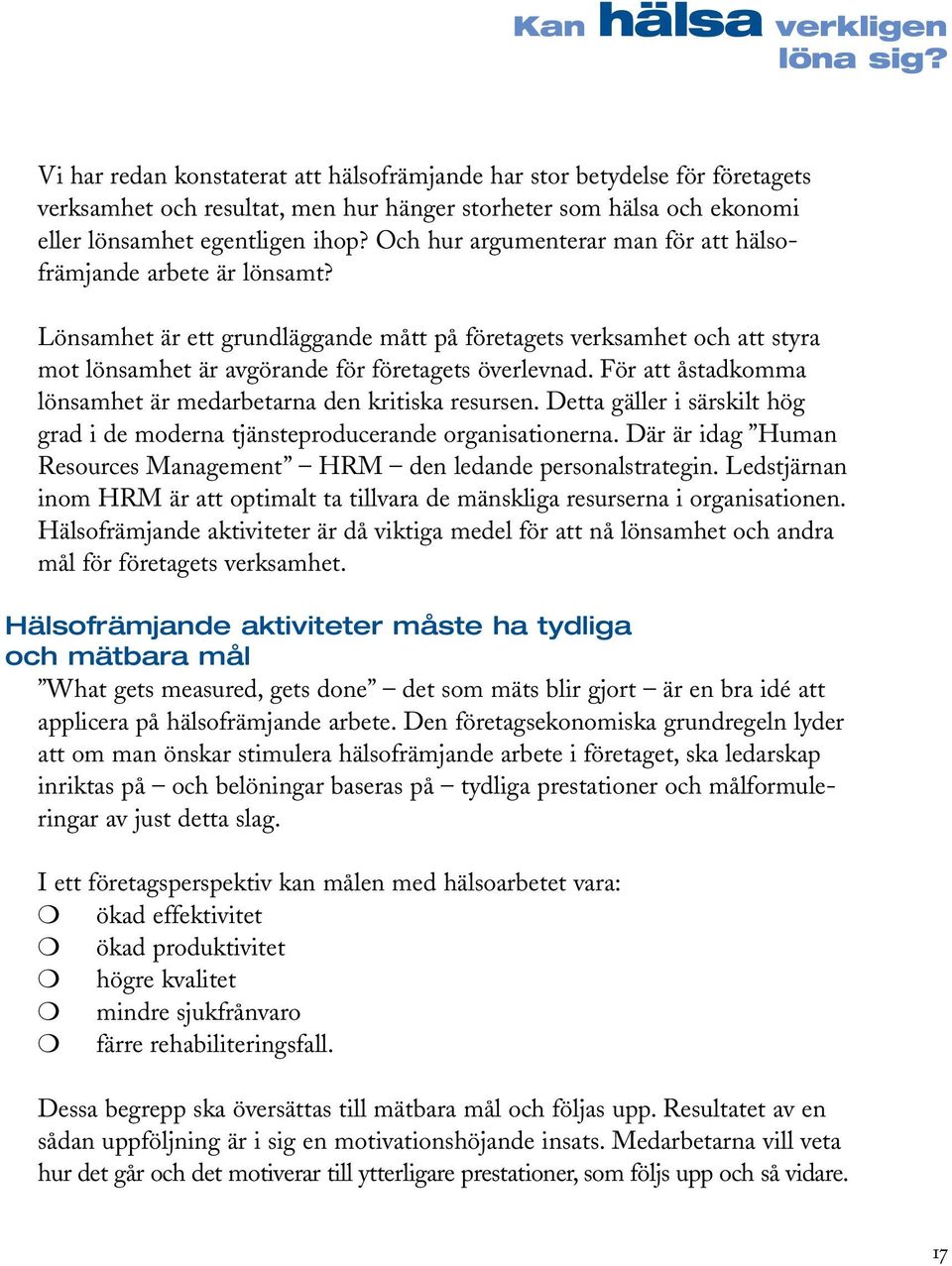 Och hur argumenterar man för att hälsofrämjande arbete är lönsamt? Lönsamhet är ett grundläggande mått på företagets verksamhet och att styra mot lönsamhet är avgörande för företagets överlevnad.