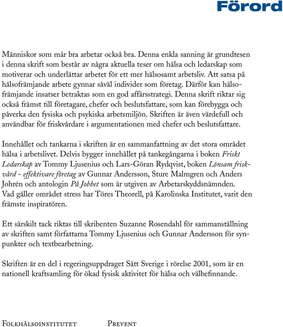 Att satsa på hälsofrämjande arbete gynnar såväl individer som företag. Därför kan hälsofrämjande insatser betraktas som en god affärsstrategi.