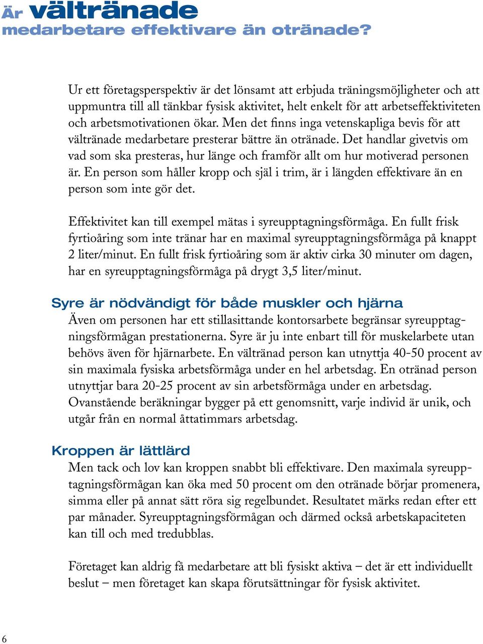 Men det finns inga vetenskapliga bevis för att vältränade medarbetare presterar bättre än otränade.