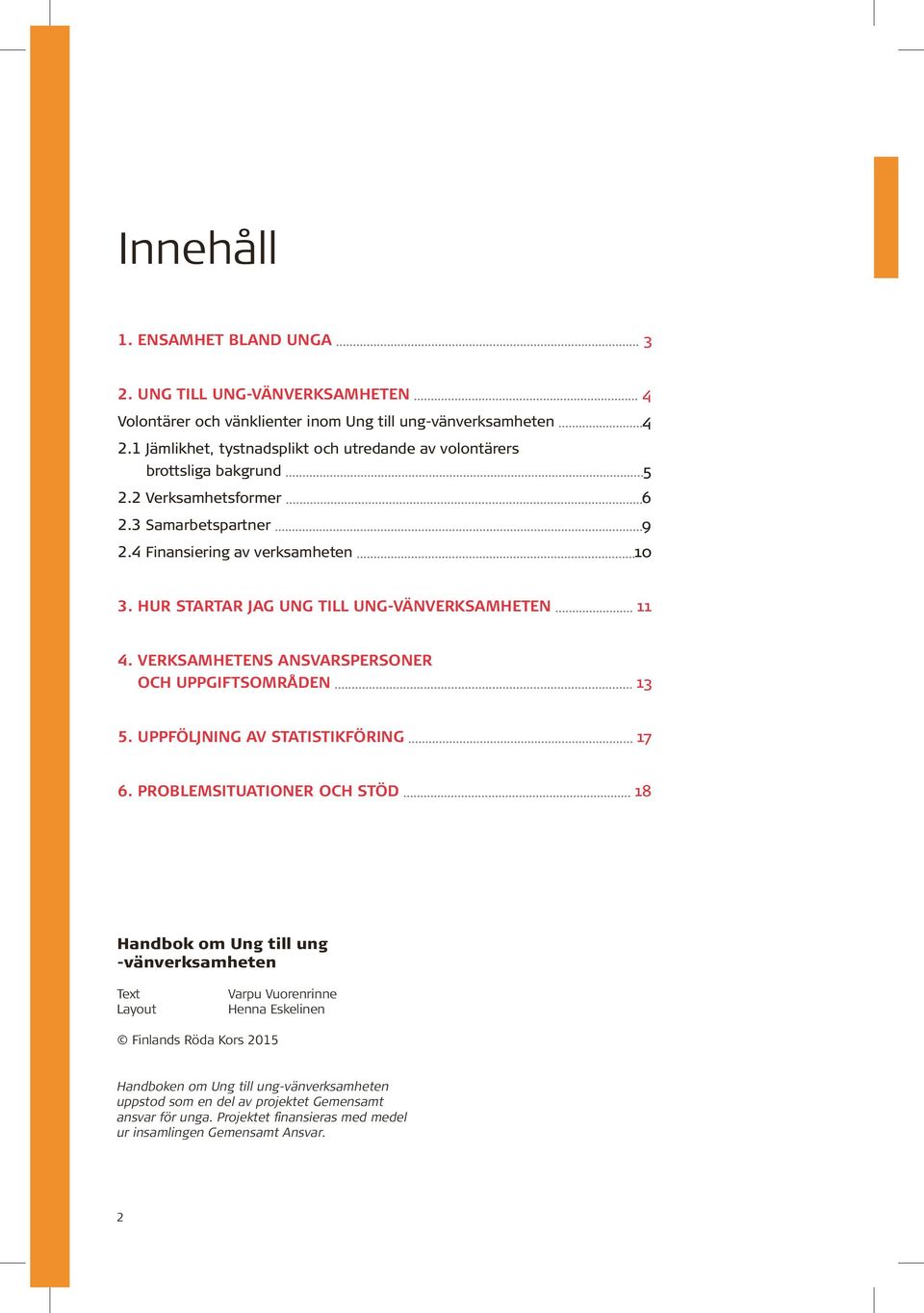 HUR STARTAR JAG UNG TILL UNG-VÄNVERKSAMHETEN 11 4. VERKSAMHETENS ANSVARSPERSONER OCH UPPGIFTSOMRÅDEN 13 5. UPPFÖLJNING AV STATISTIKFÖRING 17 6.