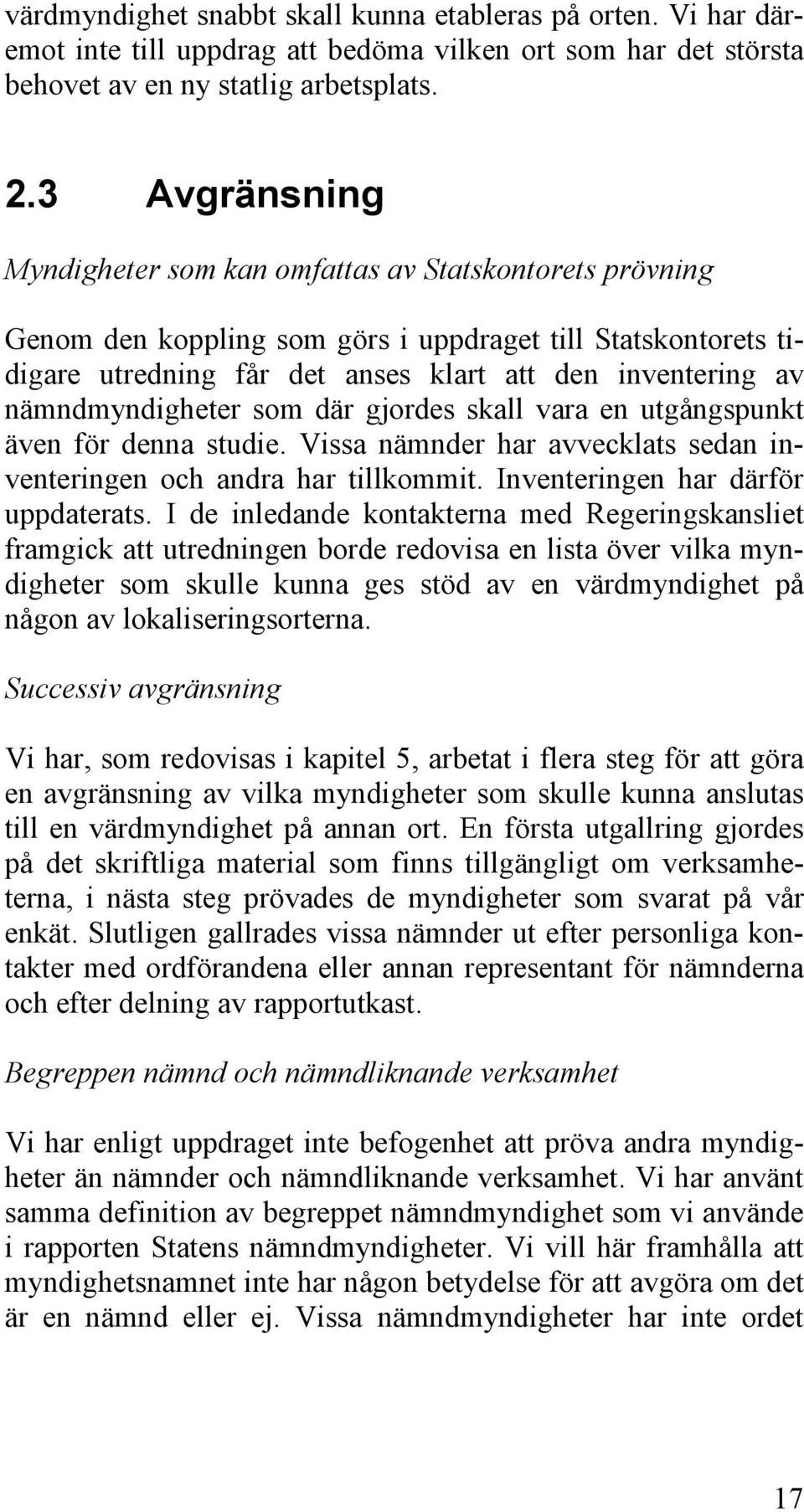 nämndmyndigheter som där gjordes skall vara en utgångspunkt även för denna studie. Vissa nämnder har avvecklats sedan inventeringen och andra har tillkommit. Inventeringen har därför uppdaterats.