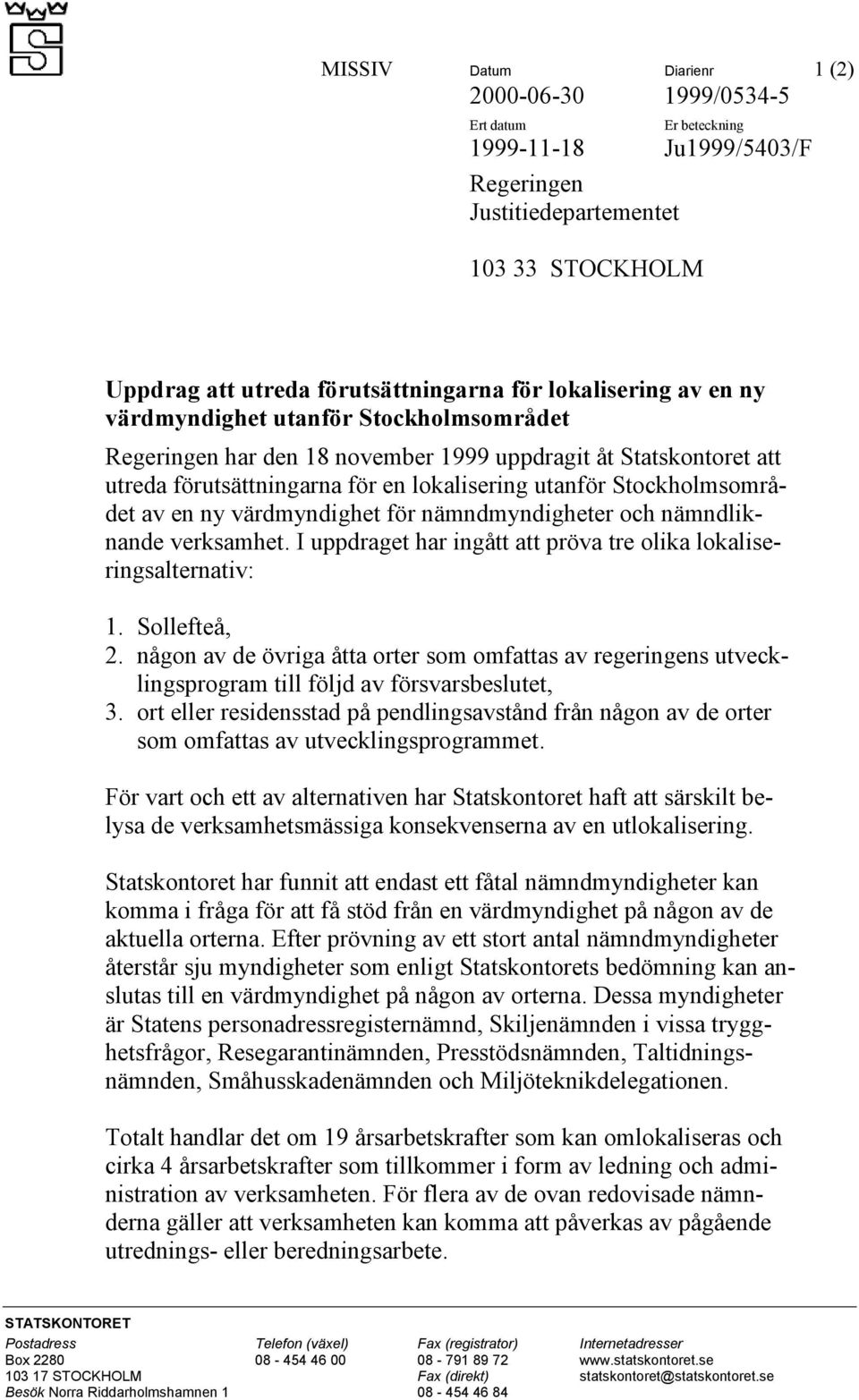 av en ny värdmyndighet för nämndmyndigheter och nämndliknande verksamhet. I uppdraget har ingått att pröva tre olika lokaliseringsalternativ: 1. Sollefteå, 2.