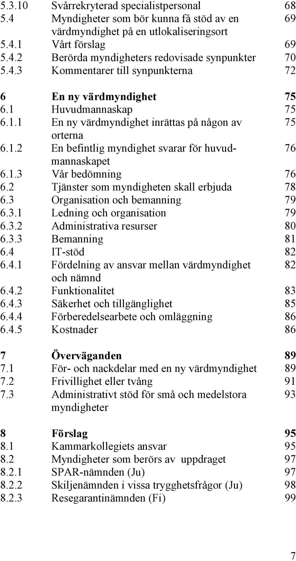 1.3 Vår bedömning 76 6.2 Tjänster som myndigheten skall erbjuda 78 6.3 Organisation och bemanning 79 6.3.1 Ledning och organisation 79 6.3.2 Administrativa resurser 80 6.3.3 Bemanning 81 6.