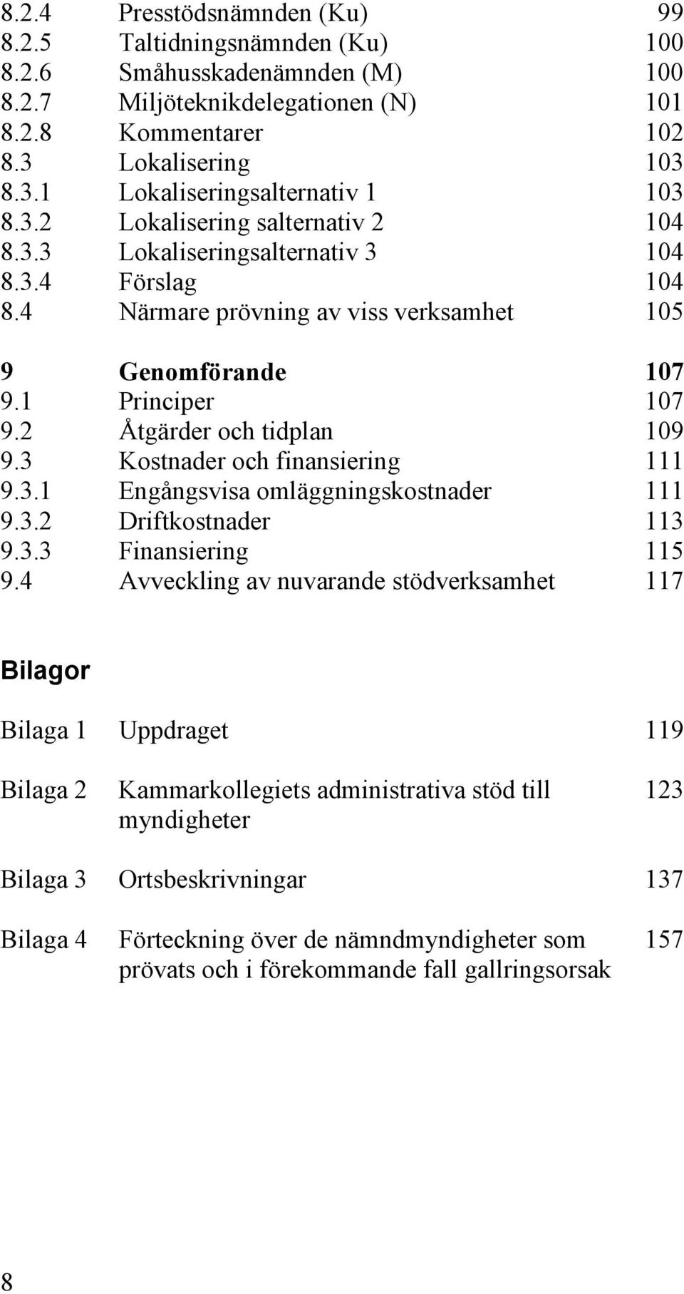 2 Åtgärder och tidplan 109 9.3 Kostnader och finansiering 111 9.3.1 Engångsvisa omläggningskostnader 111 9.3.2 Driftkostnader 113 9.3.3 Finansiering 115 9.