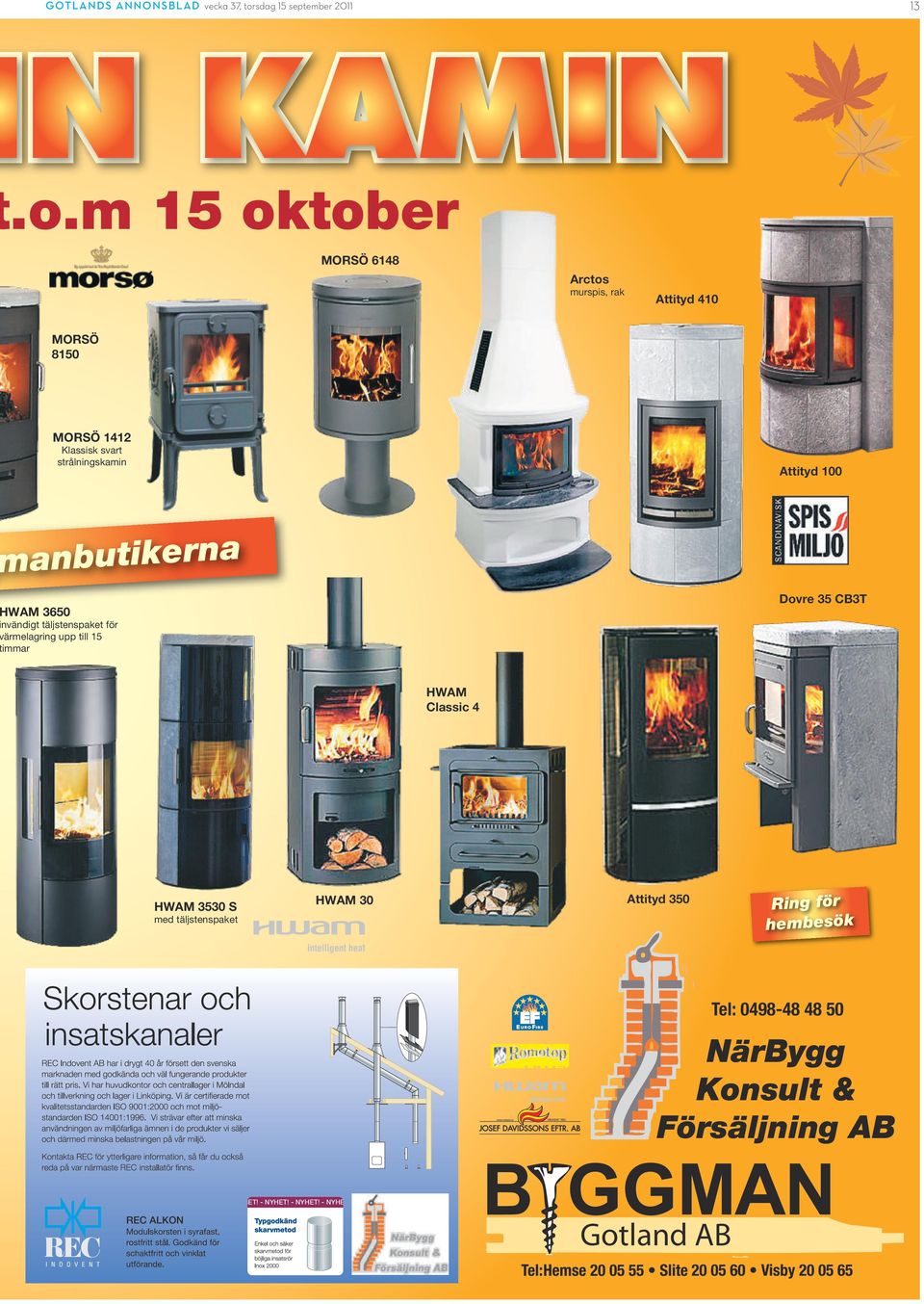 m 15 oktober MORSÖ 6148 Arctos murspis, rak Attityd 410 MORSÖ 8150 MORSÖ 1412 Klassisk svart strålningskamin Attityd