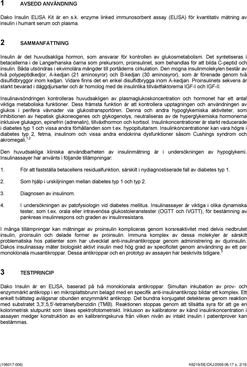 Det syntetiseras i betacellerna i de Langerhanska öarna som prekursorn, proinsulinet, som behandlas för att bilda C-peptid och insulin. Båda utsöndras i ekvimolära mängder till portåderns cirkulation.