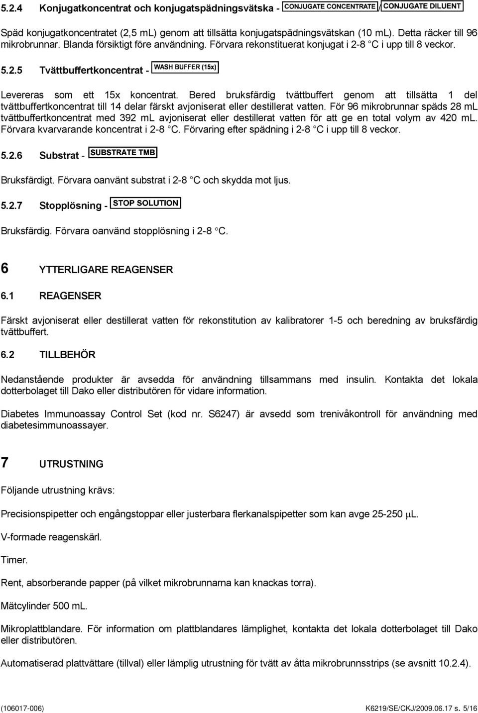 Bered bruksfärdig tvättbuffert genom att tillsätta 1 del tvättbuffertkoncentrat till 14 delar färskt avjoniserat eller destillerat vatten.