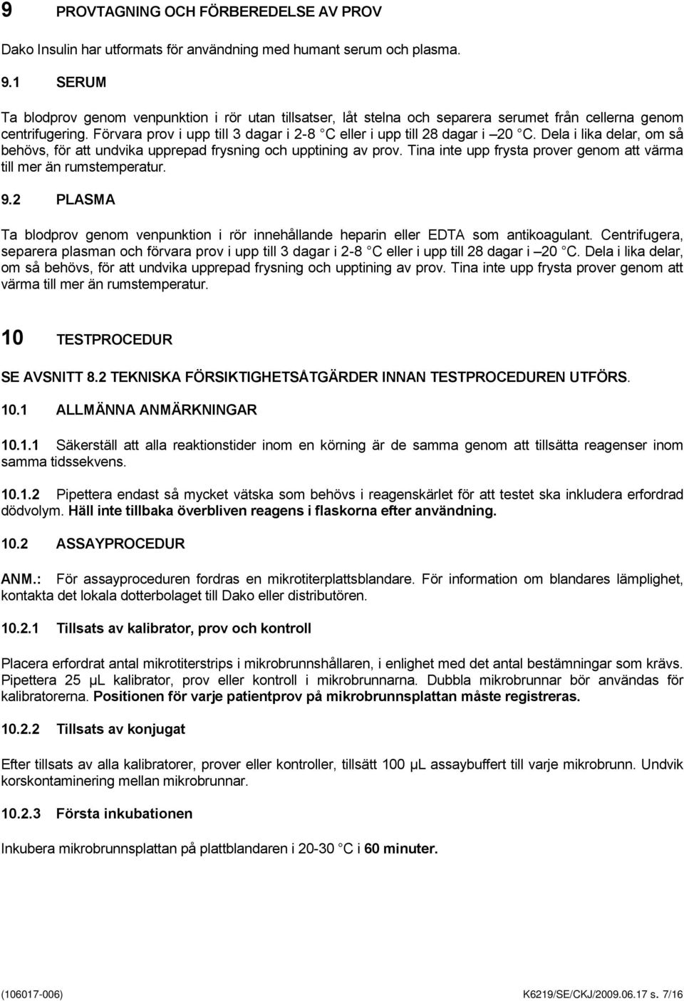 Förvara prov i upp till 3 dagar i 2-8 C eller i upp till 28 dagar i 20 C. Dela i lika delar, om så behövs, för att undvika upprepad frysning och upptining av prov.