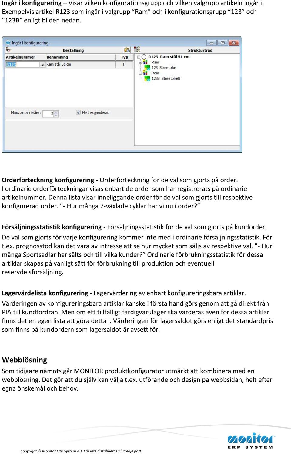 I ordinarie orderförteckningar visas enbart de order som har registrerats på ordinarie artikelnummer. Denna lista visar inneliggande order för de val som gjorts till respektive konfigurerad order.