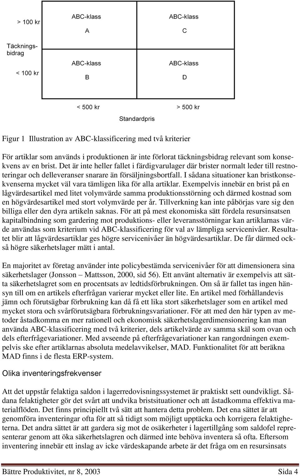 I sådana situationer kan bristkonsekvenserna mycket väl vara tämligen lika för alla artiklar.