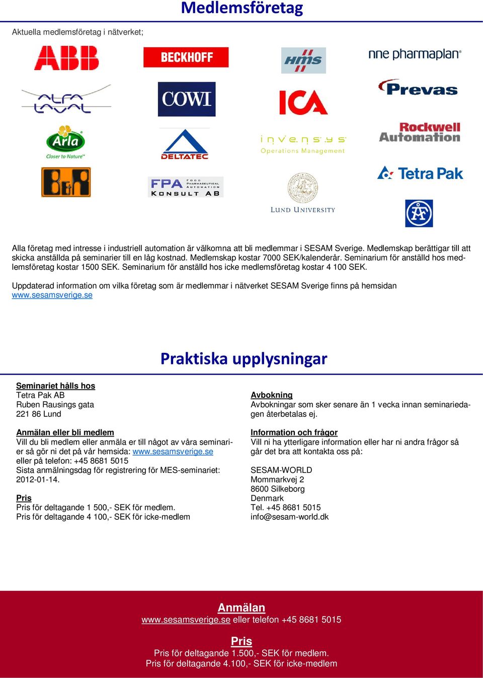 Seminarium för anställd hos icke medlemsföretag kostar 4 100 SEK. Uppdaterad information om vilka företag som är medlemmar i nätverket SESAM Sverige finns på hemsidan www.sesamsverige.
