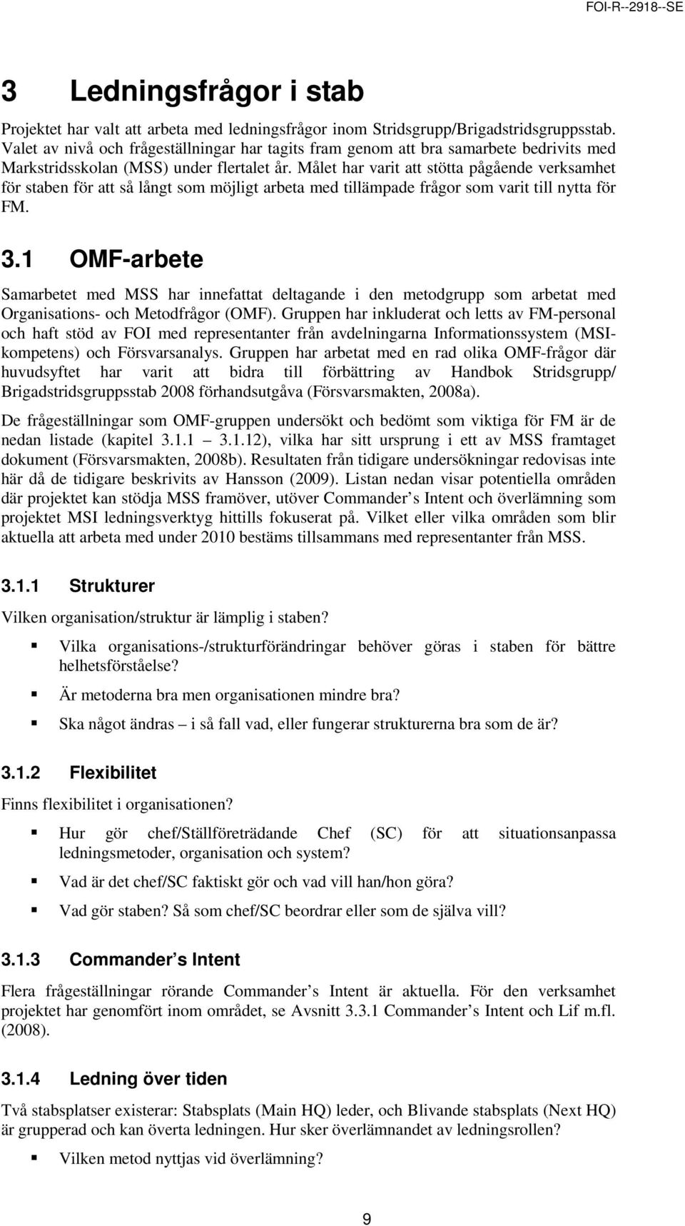 Målet har varit att stötta pågående verksamhet för staben för att så långt som möjligt arbeta med tillämpade frågor som varit till nytta för FM. 3.