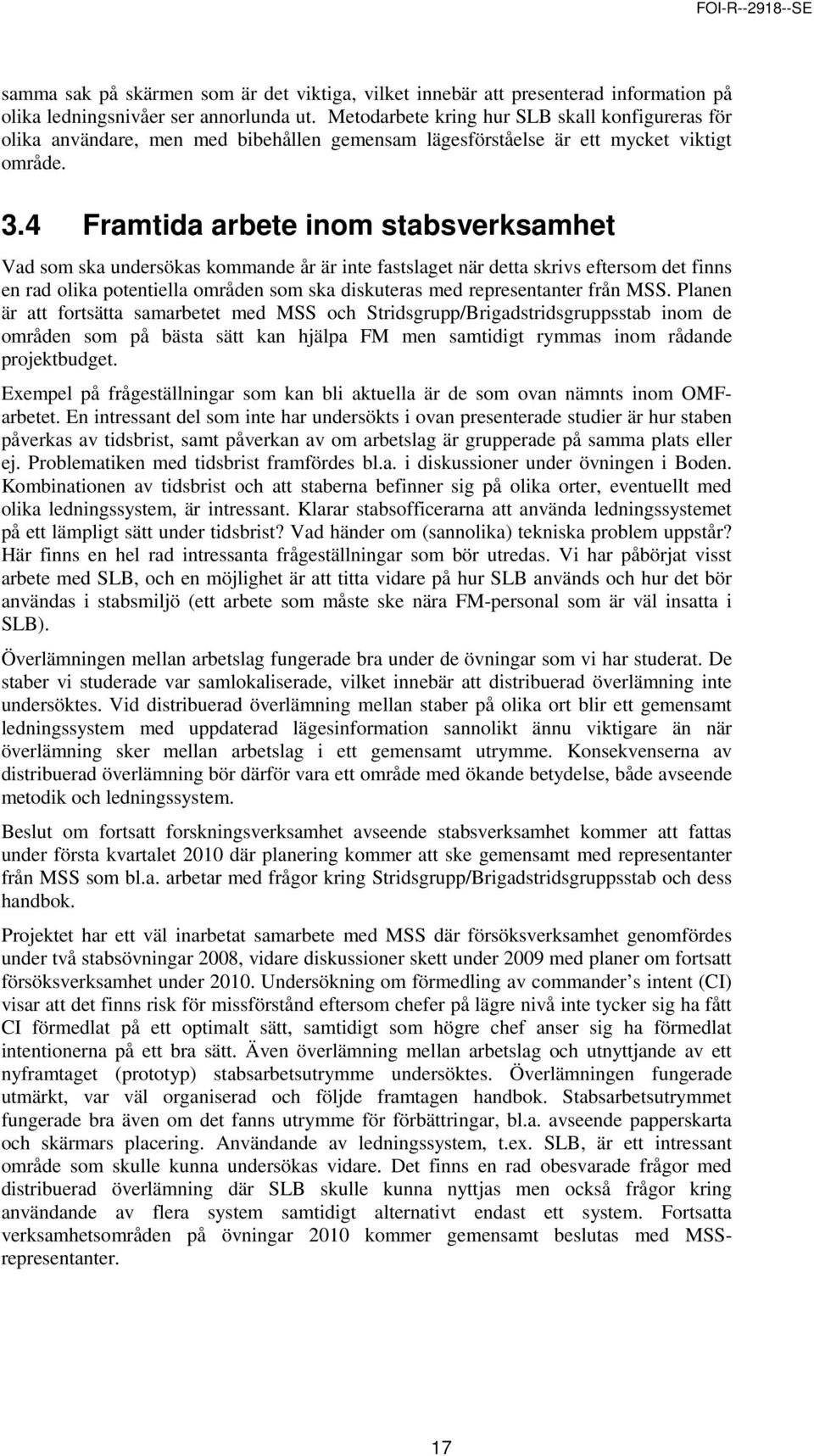 4 Framtida arbete inom stabsverksamhet Vad som ska undersökas kommande år är inte fastslaget när detta skrivs eftersom det finns en rad olika potentiella områden som ska diskuteras med representanter