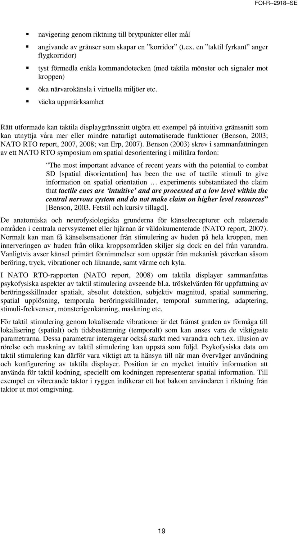 väcka uppmärksamhet Rätt utformade kan taktila displaygränssnitt utgöra ett exempel på intuitiva gränssnitt som kan utnyttja våra mer eller mindre naturligt automatiserade funktioner (Benson, 2003;