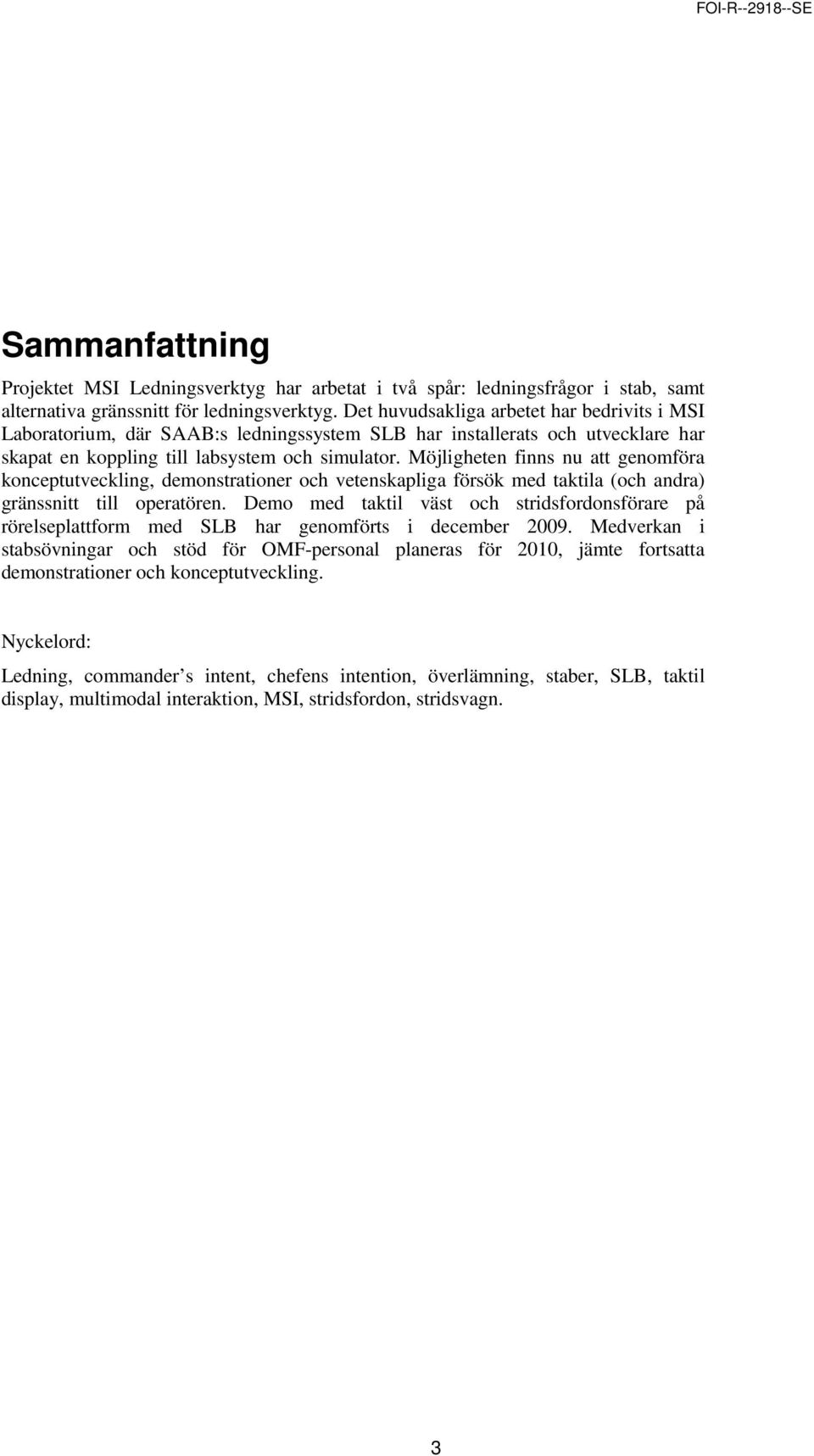 Möjligheten finns nu att genomföra konceptutveckling, demonstrationer och vetenskapliga försök med taktila (och andra) gränssnitt till operatören.