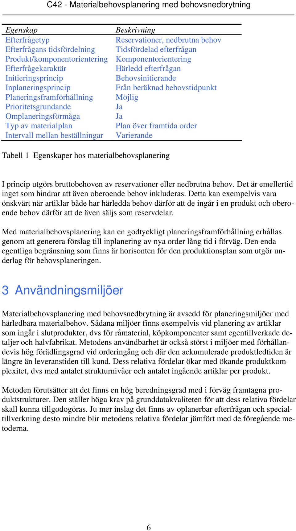 Plan över framtida order Intervall mellan beställningar Varierande Tabell 1 Egenskaper hos materialbehovsplanering I princip utgörs bruttobehoven av reservationer eller nedbrutna behov.