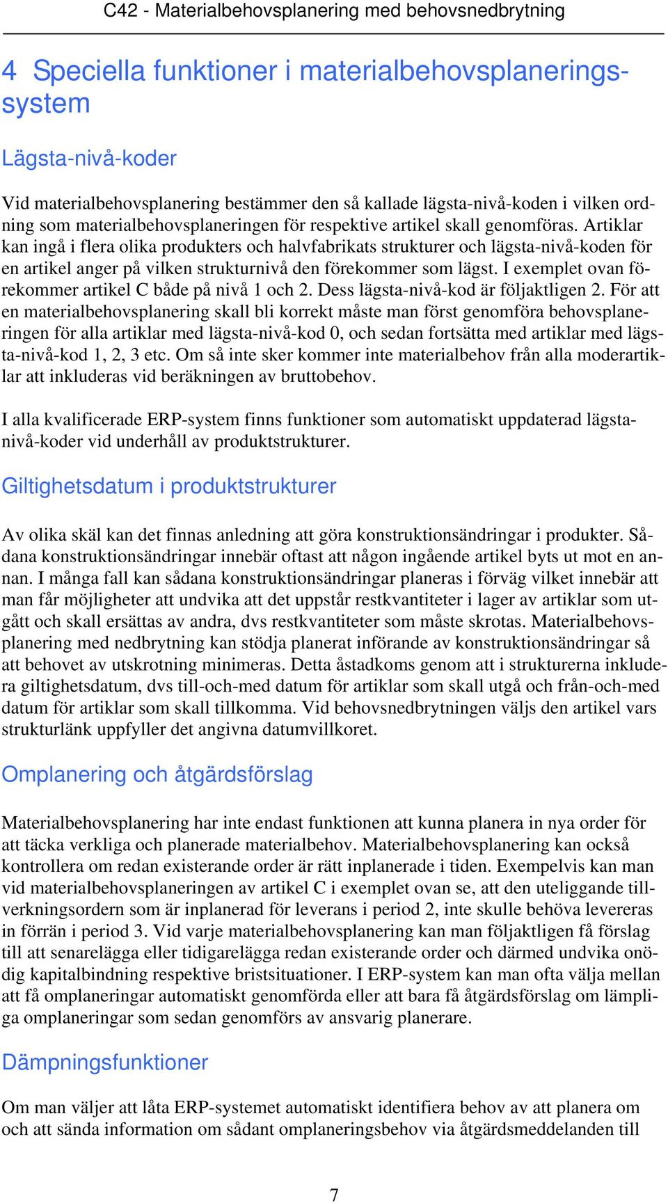 I exemplet ovan förekommer artikel C både på nivå 1 och 2. Dess lägsta-nivå-kod är följaktligen 2.