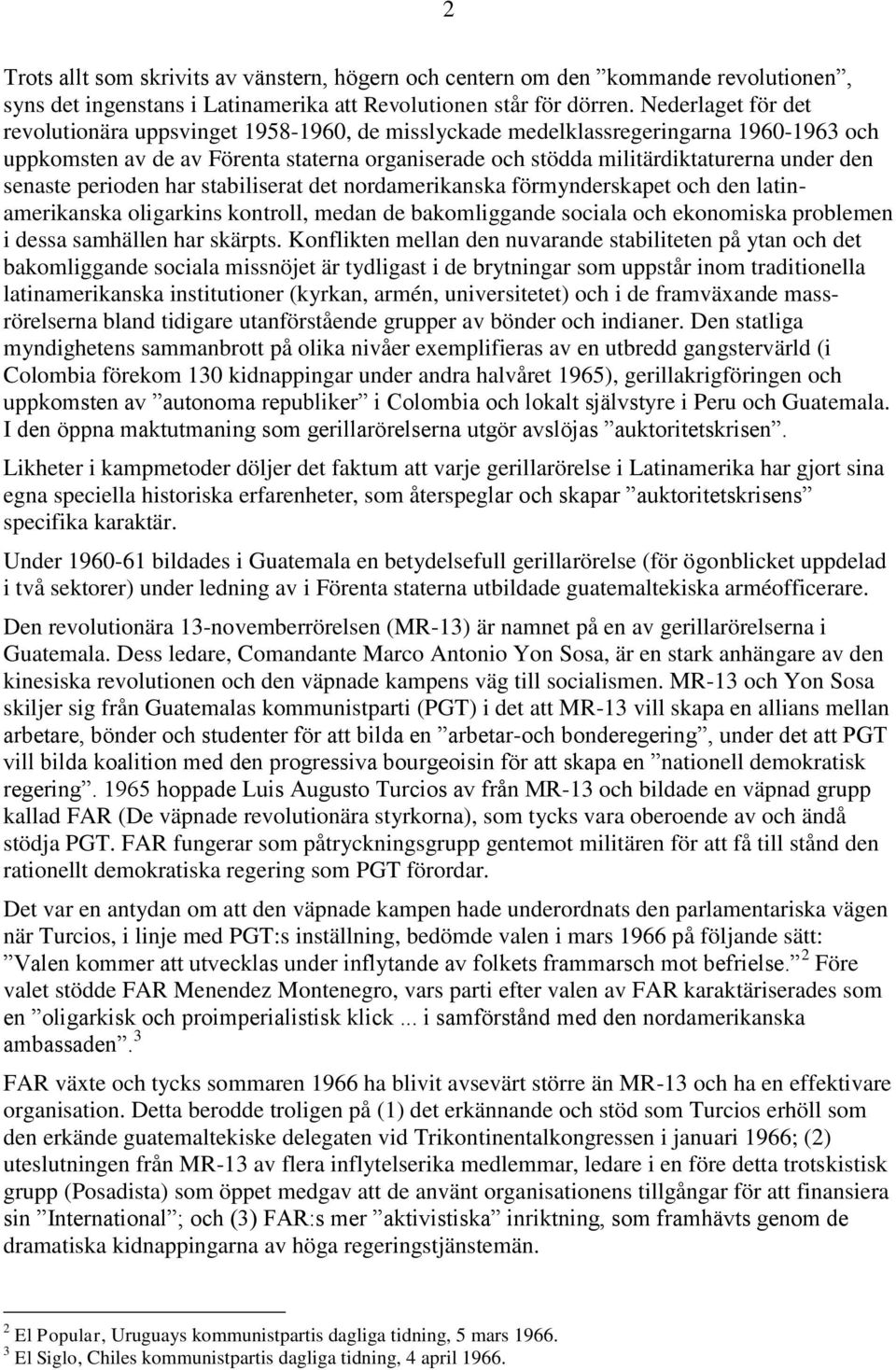 senaste perioden har stabiliserat det nordamerikanska förmynderskapet och den latinamerikanska oligarkins kontroll, medan de bakomliggande sociala och ekonomiska problemen i dessa samhällen har