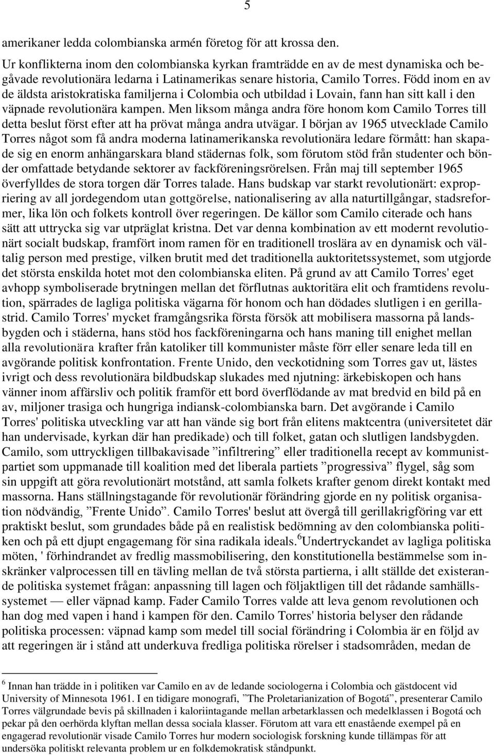 Född inom en av de äldsta aristokratiska familjerna i Colombia och utbildad i Lovain, fann han sitt kall i den väpnade revolutionära kampen.