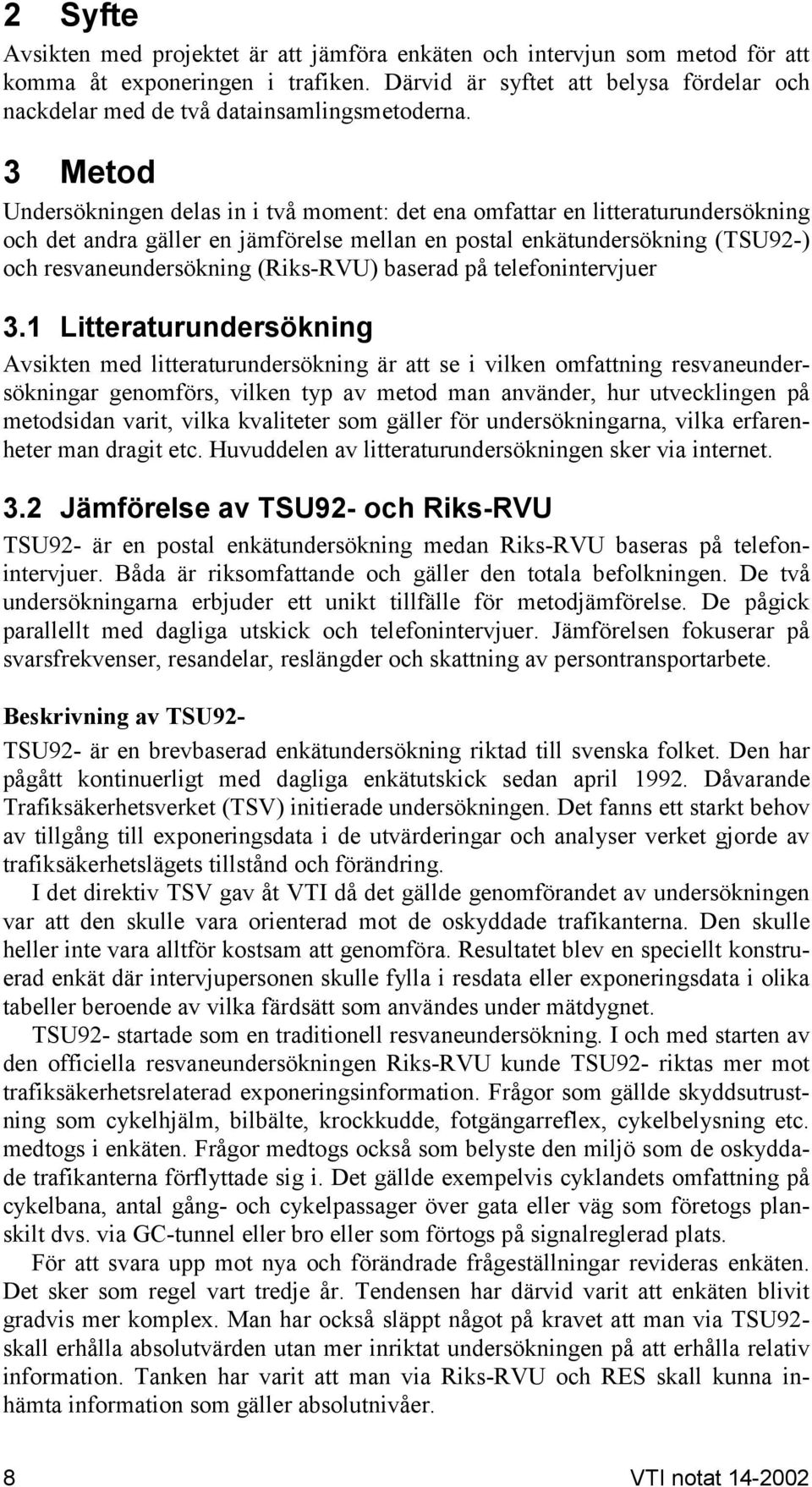 3 Metod Undersökningen delas in i två moment: det ena omfattar en litteraturundersökning och det andra gäller en jämförelse mellan en postal enkätundersökning (TSU92-) och resvaneundersökning