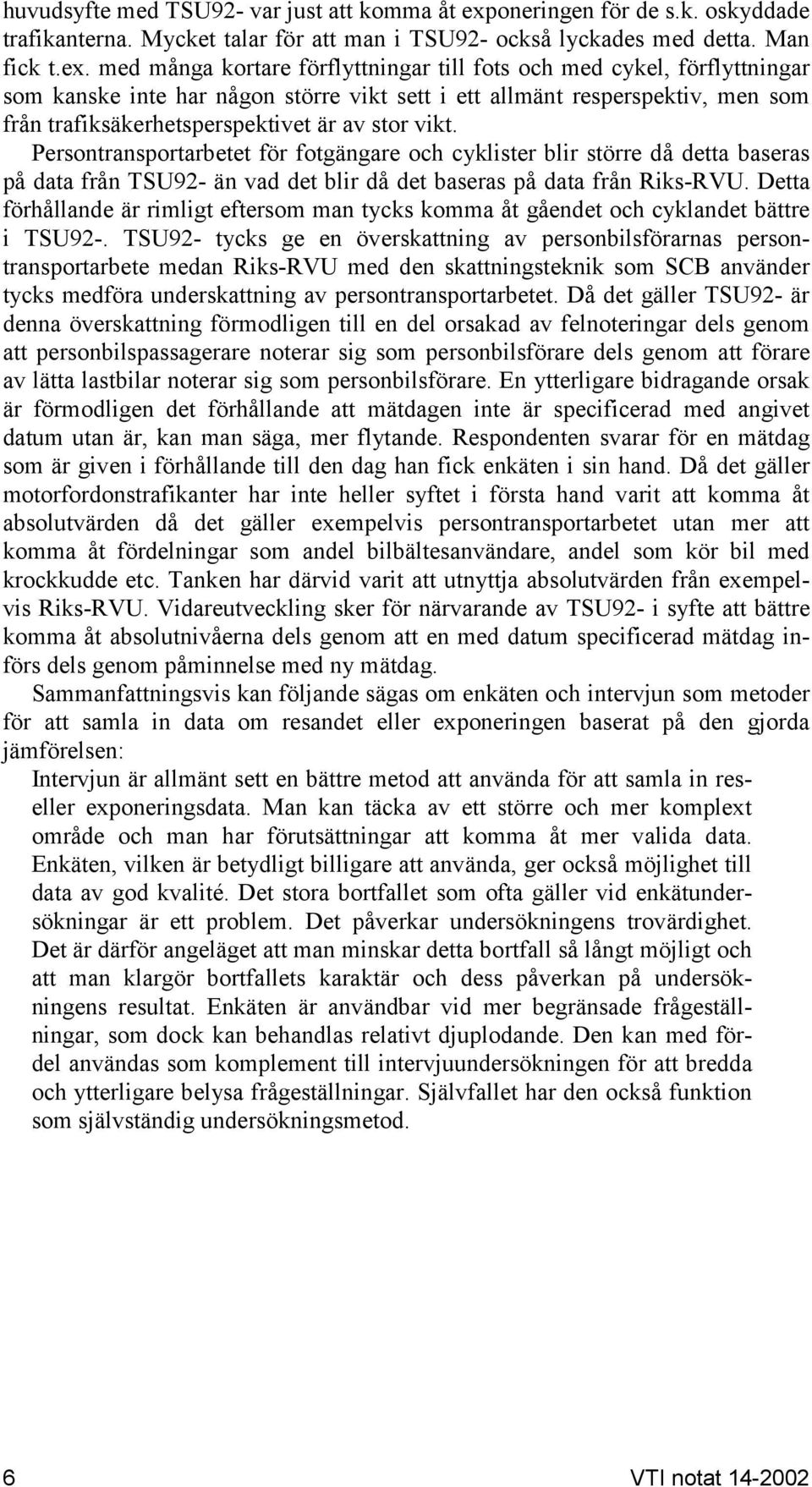 med många kortare förflyttningar till fots och med cykel, förflyttningar som kanske inte har någon större vikt sett i ett allmänt resperspektiv, men som från trafiksäkerhetsperspektivet är av stor