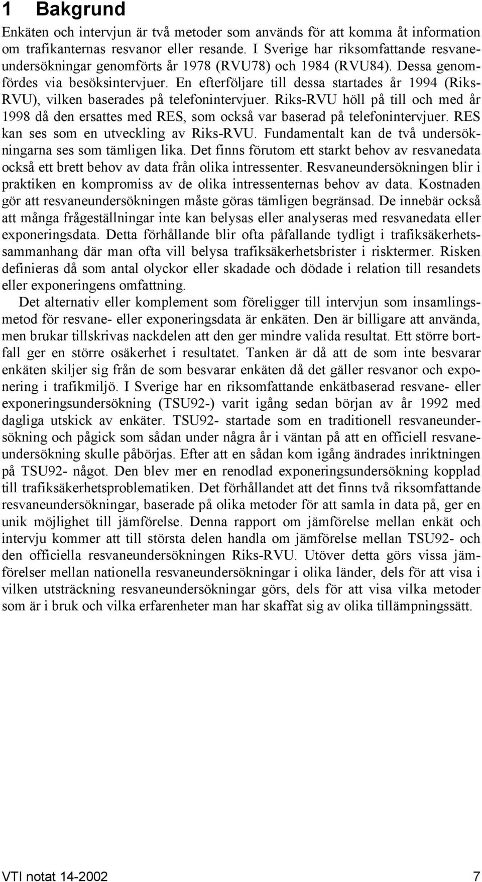 En efterföljare till dessa startades år 1994 (Riks- RVU), vilken baserades på telefonintervjuer.