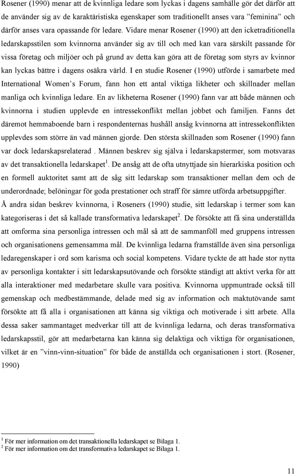 Vidare menar Rosener (1990) att den icketraditionella ledarskapsstilen som kvinnorna använder sig av till och med kan vara särskilt passande för vissa företag och miljöer och på grund av detta kan