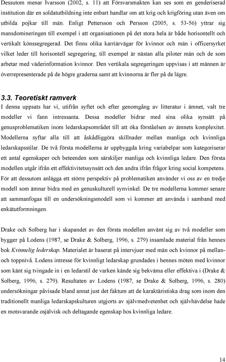 Enligt Pettersson och Persson (2005, s. 53-56) yttrar sig mansdomineringen till exempel i att organisationen på det stora hela är både horisontellt och vertikalt könssegregerad.