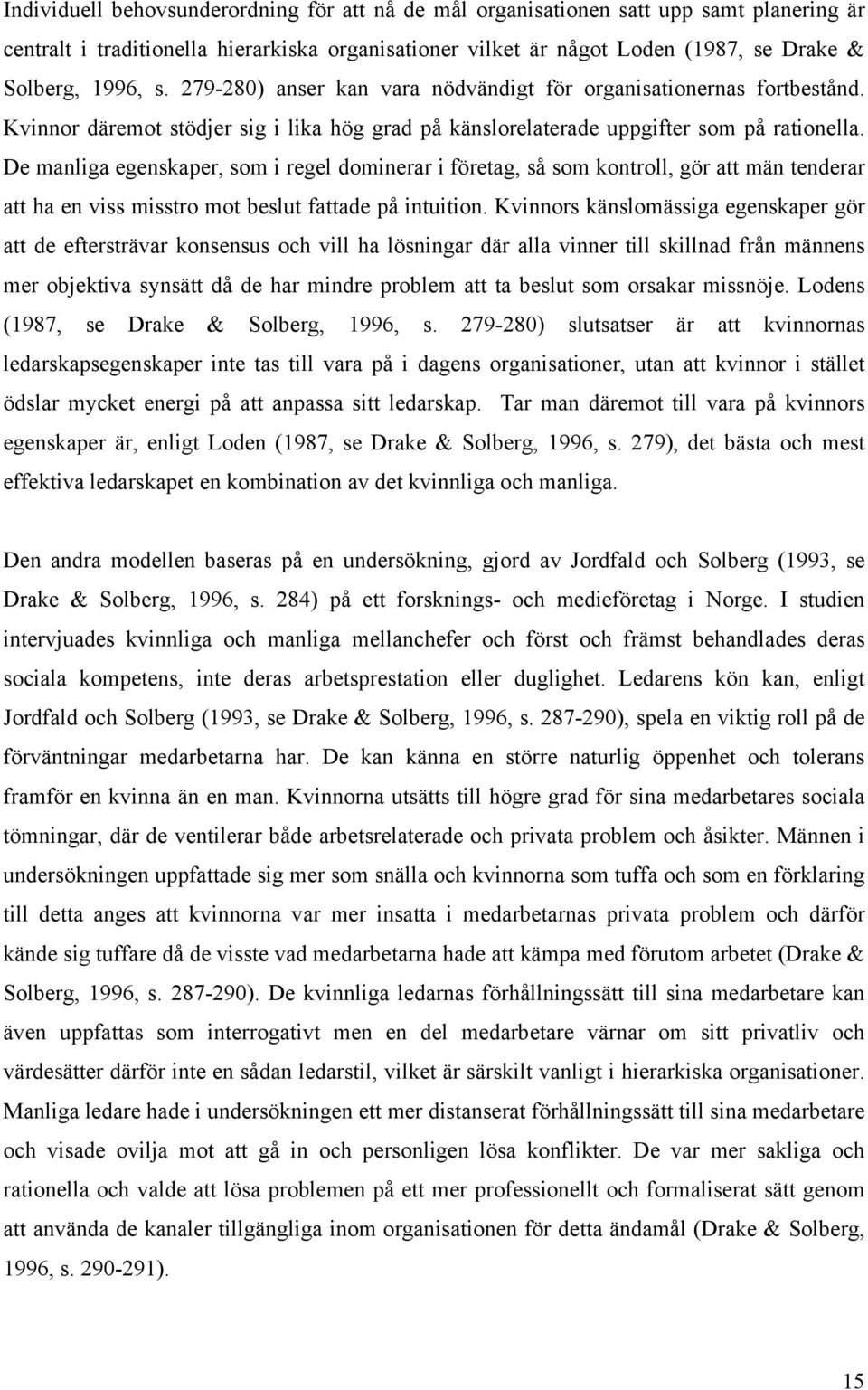 De manliga egenskaper, som i regel dominerar i företag, så som kontroll, gör att män tenderar att ha en viss misstro mot beslut fattade på intuition.