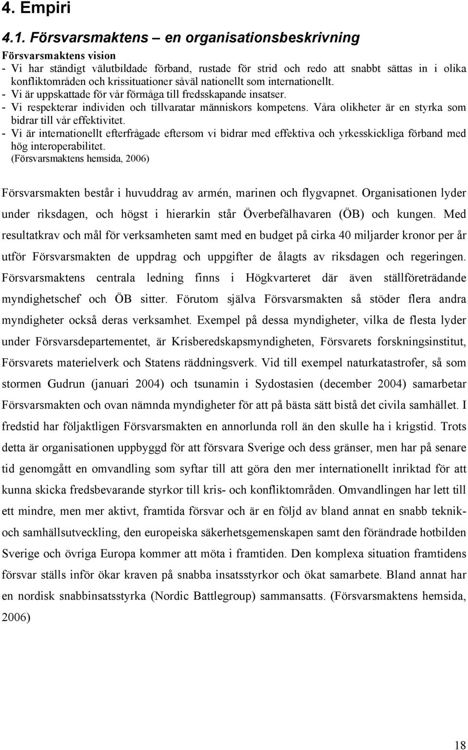 såväl nationellt som internationellt. - Vi är uppskattade för vår förmåga till fredsskapande insatser. - Vi respekterar individen och tillvaratar människors kompetens.