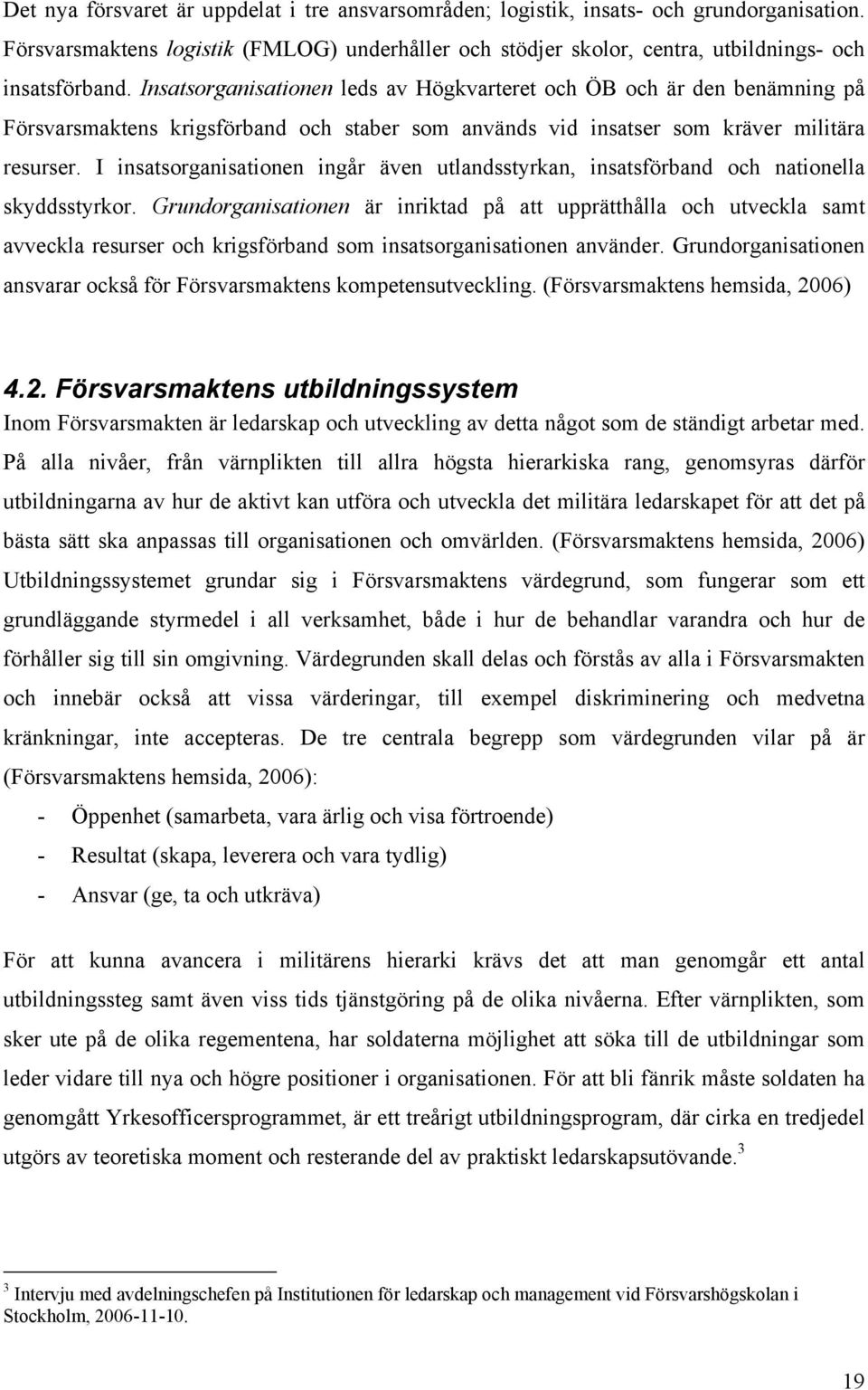 I insatsorganisationen ingår även utlandsstyrkan, insatsförband och nationella skyddsstyrkor.