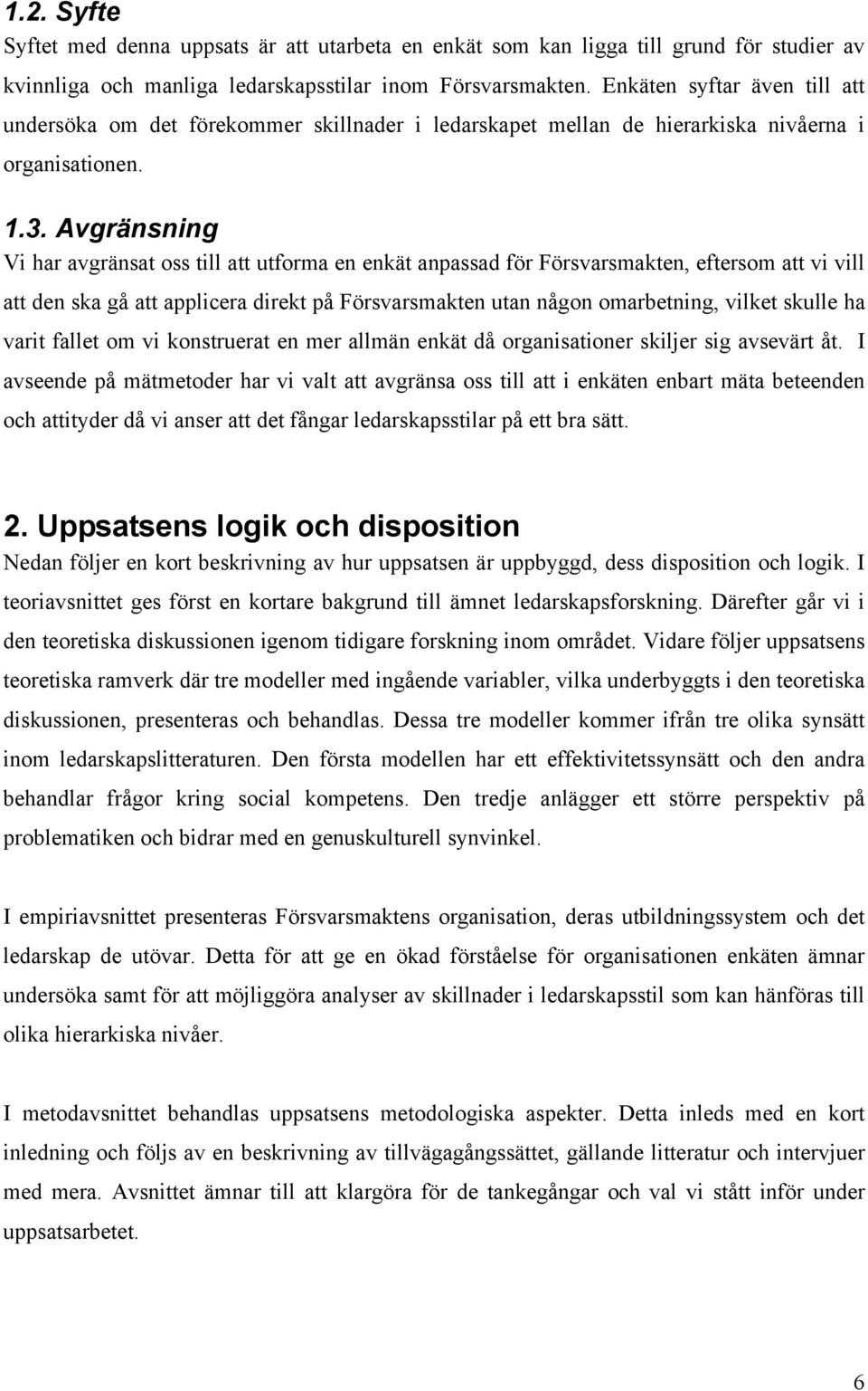 Avgränsning Vi har avgränsat oss till att utforma en enkät anpassad för Försvarsmakten, eftersom att vi vill att den ska gå att applicera direkt på Försvarsmakten utan någon omarbetning, vilket