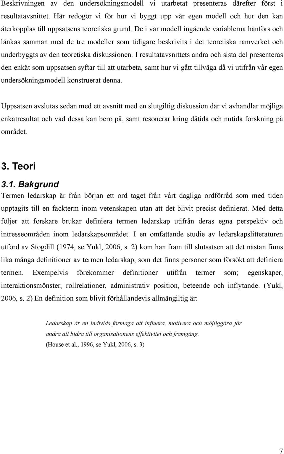 De i vår modell ingående variablerna hänförs och länkas samman med de tre modeller som tidigare beskrivits i det teoretiska ramverket och underbyggts av den teoretiska diskussionen.