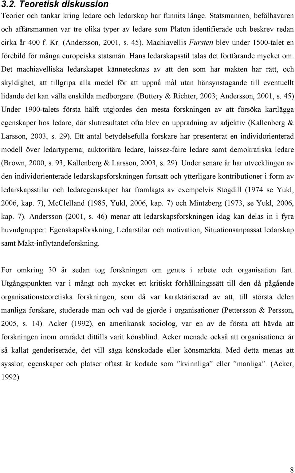 Machiavellis Fursten blev under 1500-talet en förebild för många europeiska statsmän. Hans ledarskapsstil talas det fortfarande mycket om.