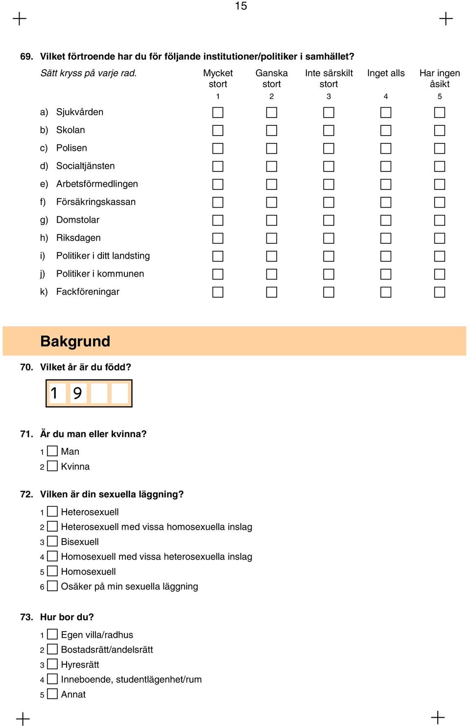 Riksdagen i) Politiker i ditt landsting j) Politiker i kommunen k) Fackföreningar Bakgrund 70. Vilket år är du född? 1 9 71. Är du man eller kvinna? 1 Man 2 Kvinna 72.