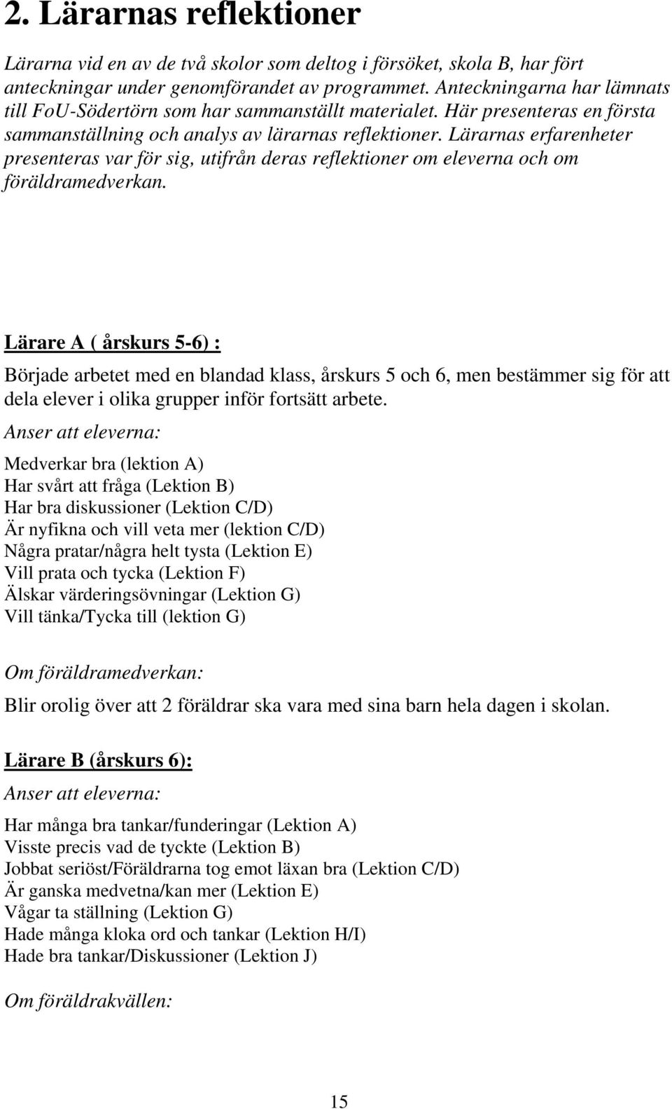 Lärarnas erfarenheter presenteras var för sig, utifrån deras reflektioner om eleverna och om föräldramedverkan.