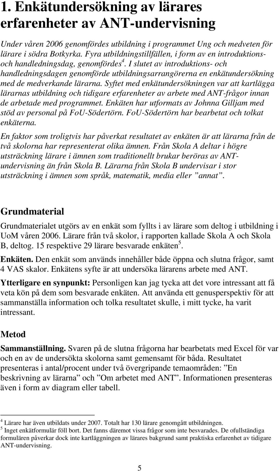 I slutet av introduktions- och handledningsdagen genomförde utbildningsarrangörerna en enkätundersökning med de medverkande lärarna.